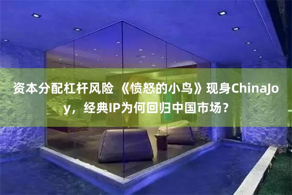 资本分配杠杆风险 《愤怒的小鸟》现身ChinaJoy，经典IP为何回归中国市场？
